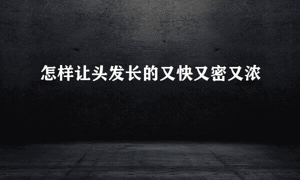 怎样让头发长的又快又密又浓