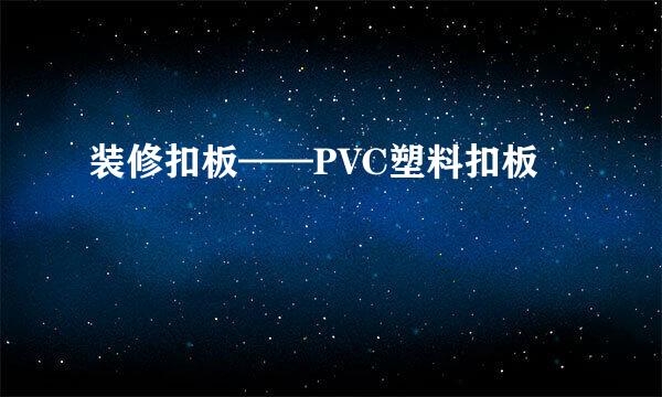 装修扣板——PVC塑料扣板