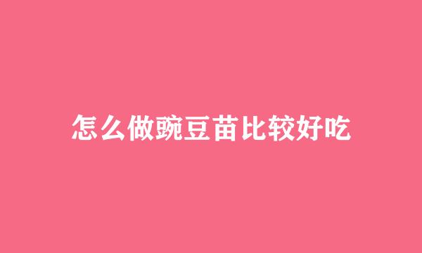 怎么做豌豆苗比较好吃