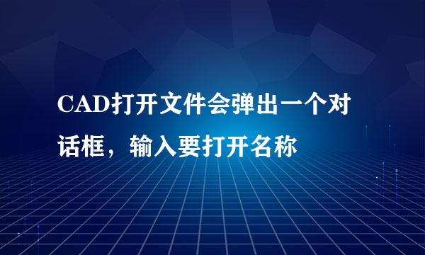 CAD打开文件会弹出一个对话框，输入要打开名称