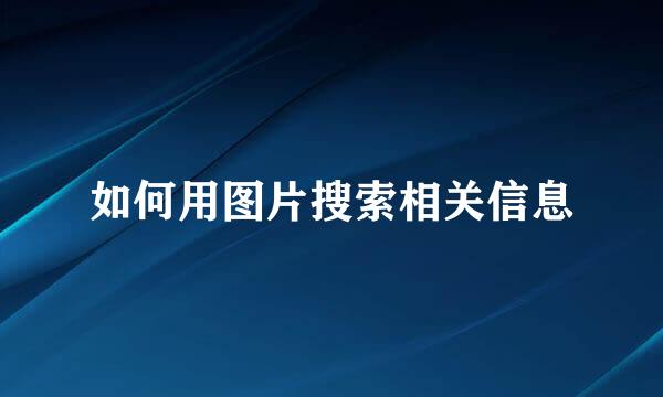 如何用图片搜索相关信息