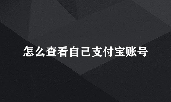 怎么查看自己支付宝账号