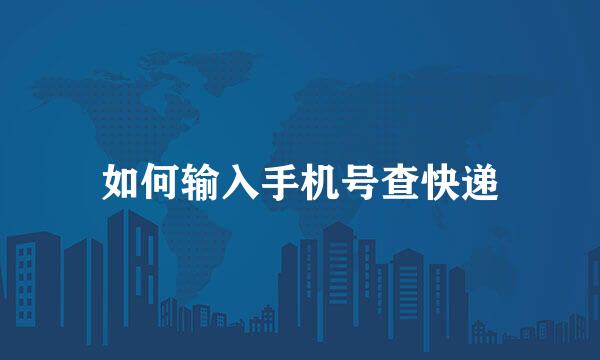 如何输入手机号查快递