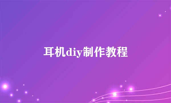耳机diy制作教程