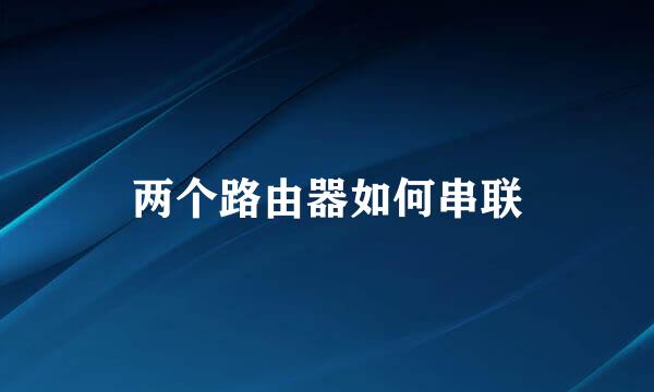 两个路由器如何串联