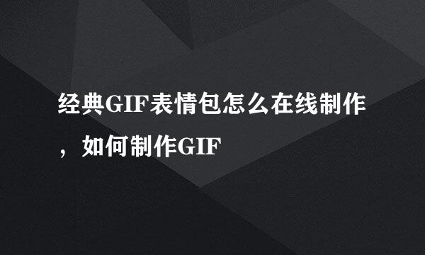 经典GIF表情包怎么在线制作，如何制作GIF