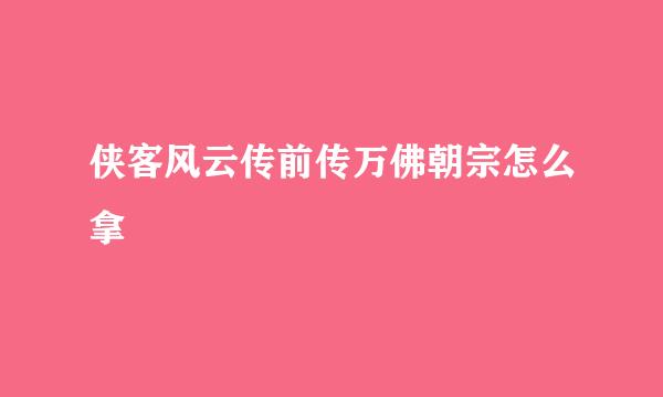 侠客风云传前传万佛朝宗怎么拿