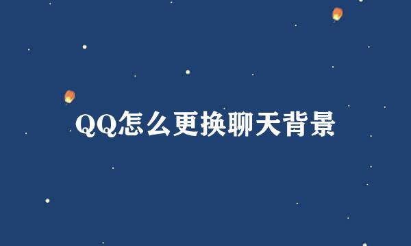 QQ怎么更换聊天背景