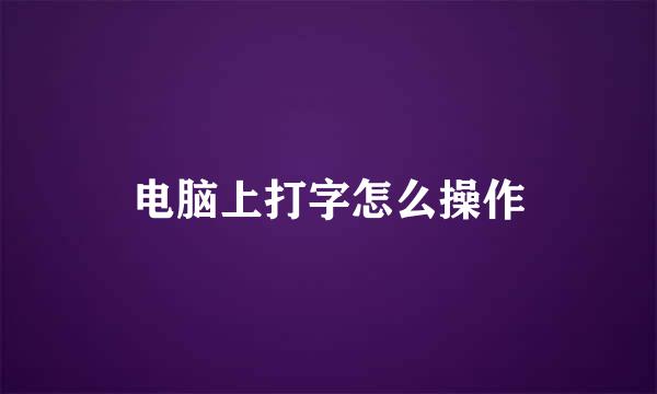 电脑上打字怎么操作