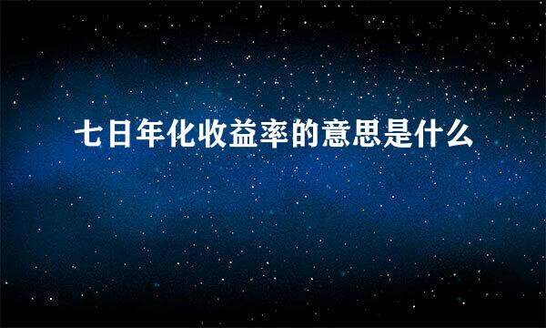 七日年化收益率的意思是什么