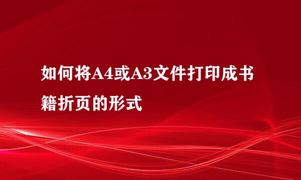 如何将A4或A3文件打印成书籍折页的形式