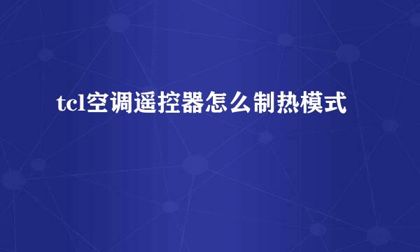 tcl空调遥控器怎么制热模式