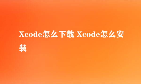 Xcode怎么下载 Xcode怎么安装