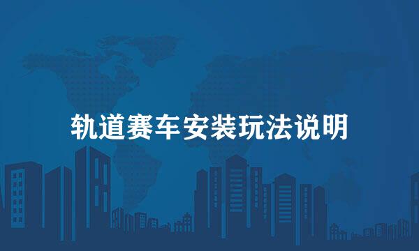 轨道赛车安装玩法说明