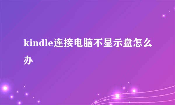kindle连接电脑不显示盘怎么办