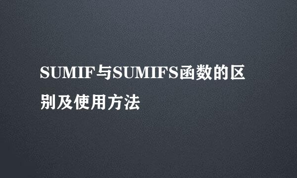 SUMIF与SUMIFS函数的区别及使用方法