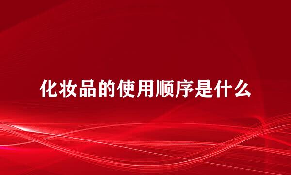 化妆品的使用顺序是什么