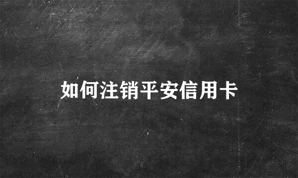 如何注销平安信用卡