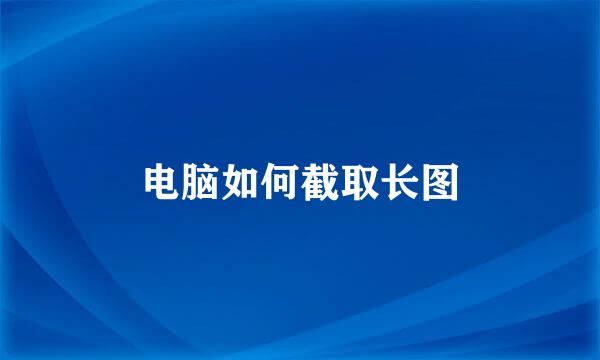 电脑如何截取长图