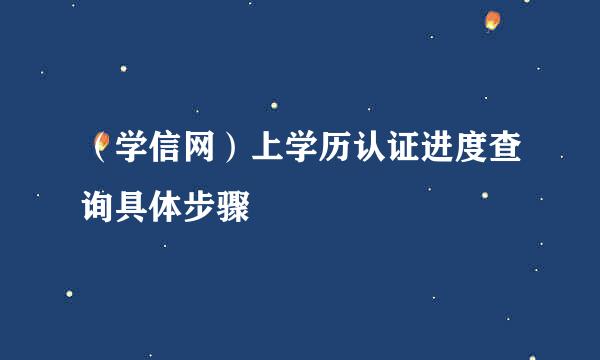 （学信网）上学历认证进度查询具体步骤