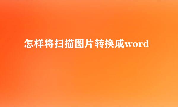 怎样将扫描图片转换成word