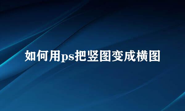 如何用ps把竖图变成横图