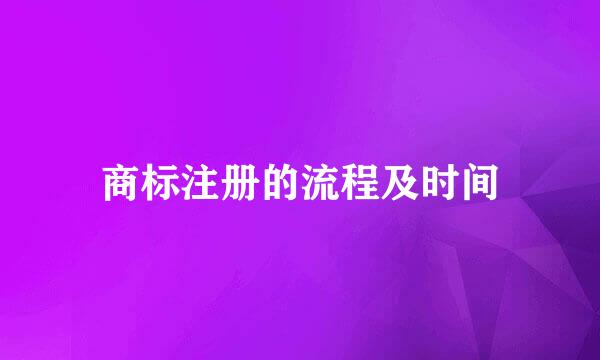 商标注册的流程及时间