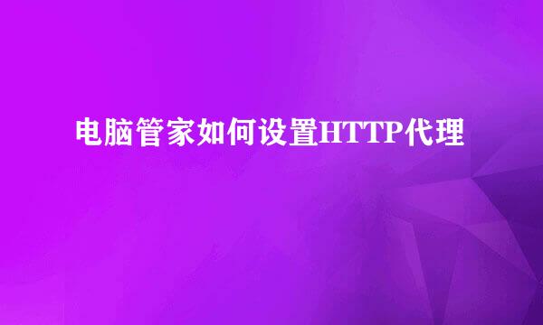 电脑管家如何设置HTTP代理