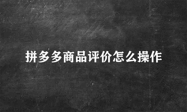 拼多多商品评价怎么操作