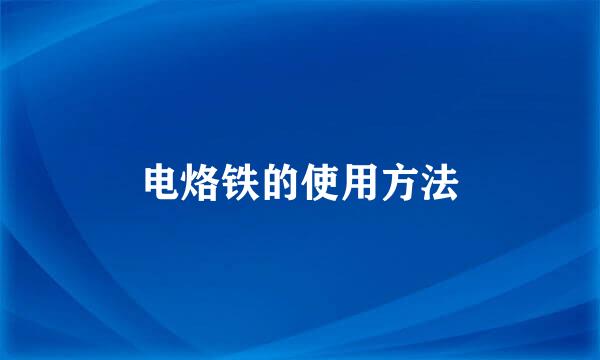 电烙铁的使用方法