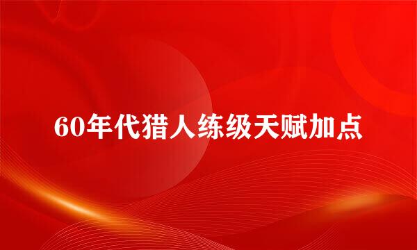 60年代猎人练级天赋加点