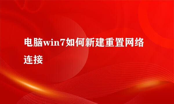 电脑win7如何新建重置网络连接