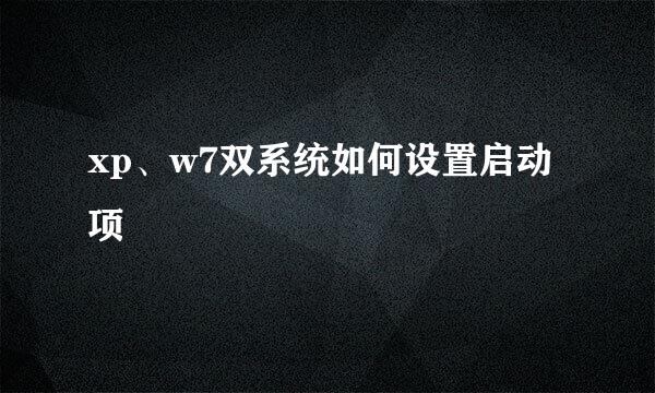 xp、w7双系统如何设置启动项