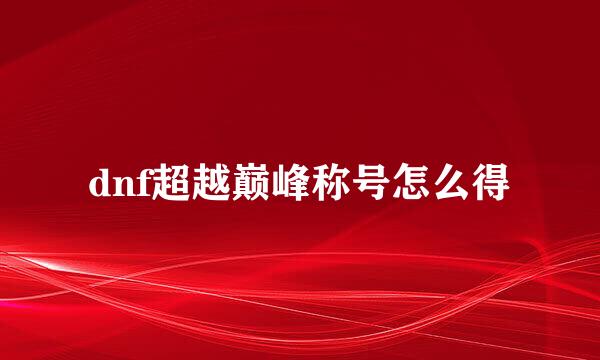 dnf超越巅峰称号怎么得