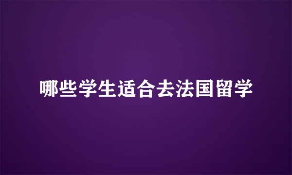哪些学生适合去法国留学