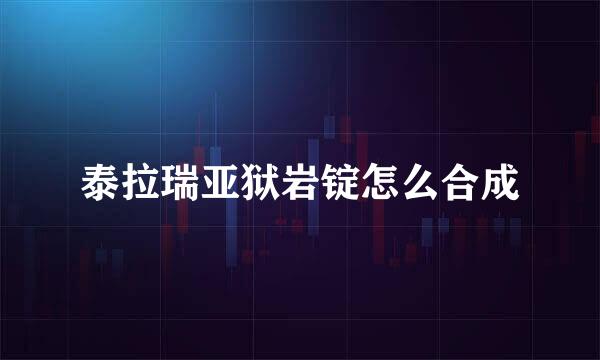 泰拉瑞亚狱岩锭怎么合成