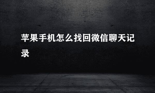苹果手机怎么找回微信聊天记录