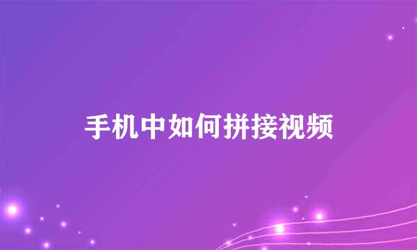 手机中如何拼接视频