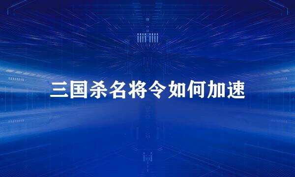 三国杀名将令如何加速