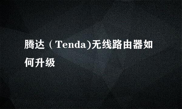 腾达（Tenda)无线路由器如何升级