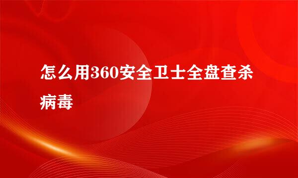怎么用360安全卫士全盘查杀病毒