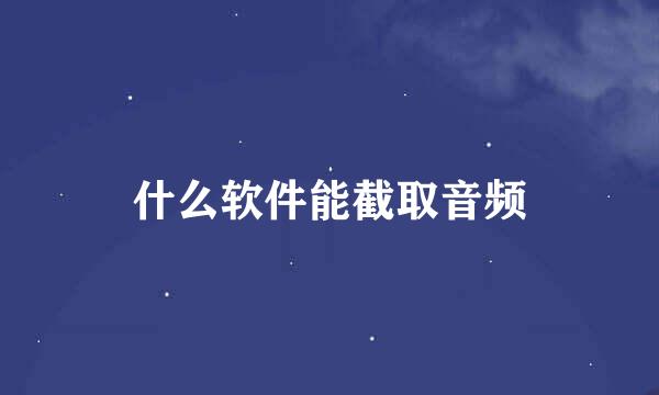 什么软件能截取音频
