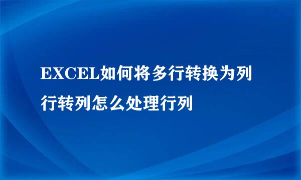 EXCEL如何将多行转换为列行转列怎么处理行列