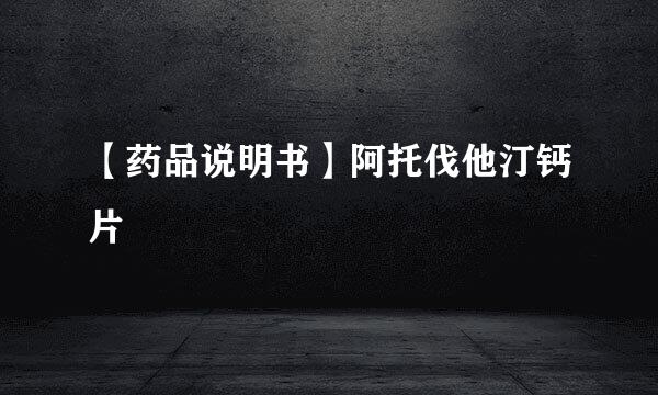 【药品说明书】阿托伐他汀钙片