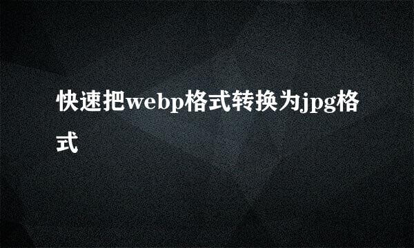 快速把webp格式转换为jpg格式
