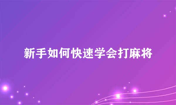 新手如何快速学会打麻将
