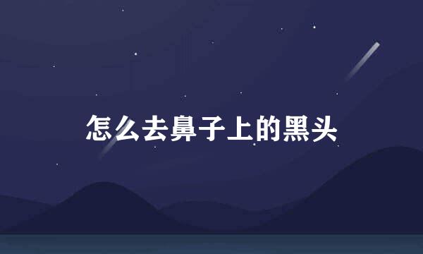 怎么去鼻子上的黑头
