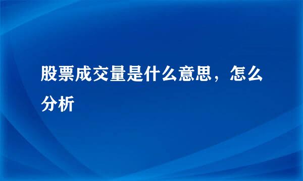 股票成交量是什么意思，怎么分析