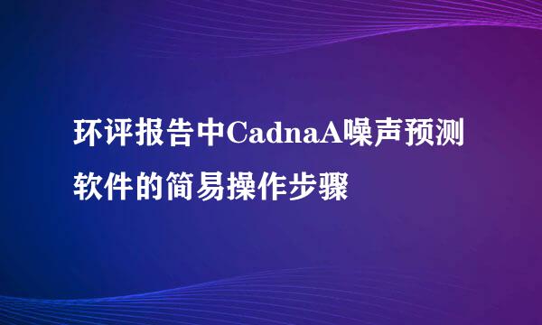 环评报告中CadnaA噪声预测软件的简易操作步骤