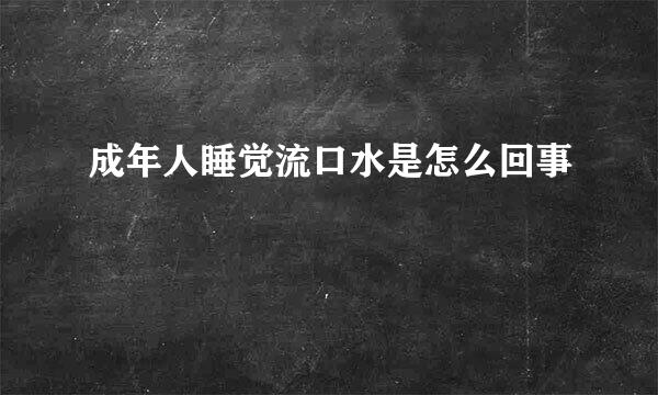 成年人睡觉流口水是怎么回事